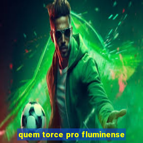 quem torce pro fluminense